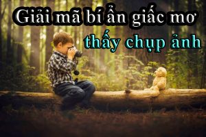 Giải mã bí ẩn giấc mơ thấy chụp ảnh? Đánh đề con gì dễ trúng?